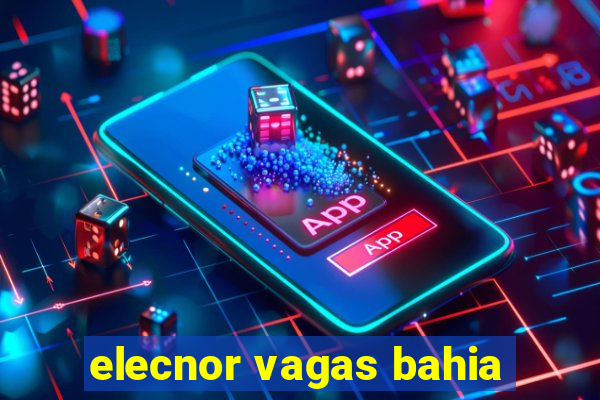 elecnor vagas bahia